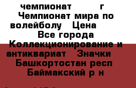 11.1) чемпионат : 1978 г - Чемпионат мира по волейболу › Цена ­ 99 - Все города Коллекционирование и антиквариат » Значки   . Башкортостан респ.,Баймакский р-н